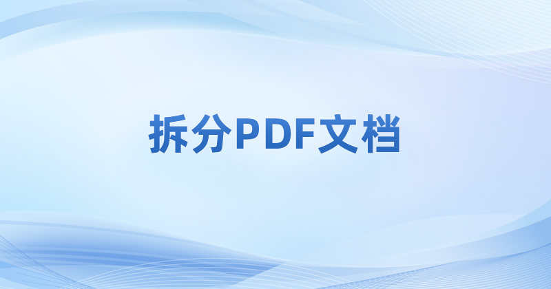 怎么拆分一份PDF文件呢?pdf怎么拆分文件內(nèi)的內(nèi)容?